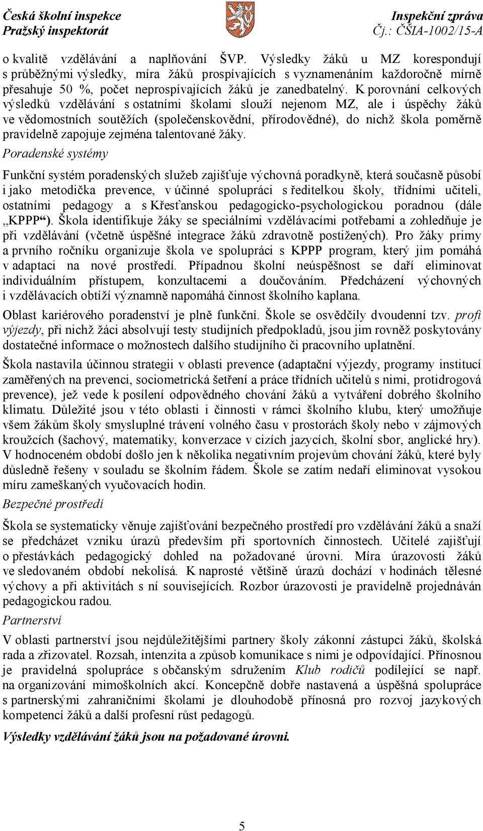 K porovnání celkových výsledků vzdělávání s ostatními školami slouží nejenom MZ, ale i úspěchy žáků ve vědomostních soutěžích (společenskovědní, přírodovědné), do nichž škola poměrně pravidelně