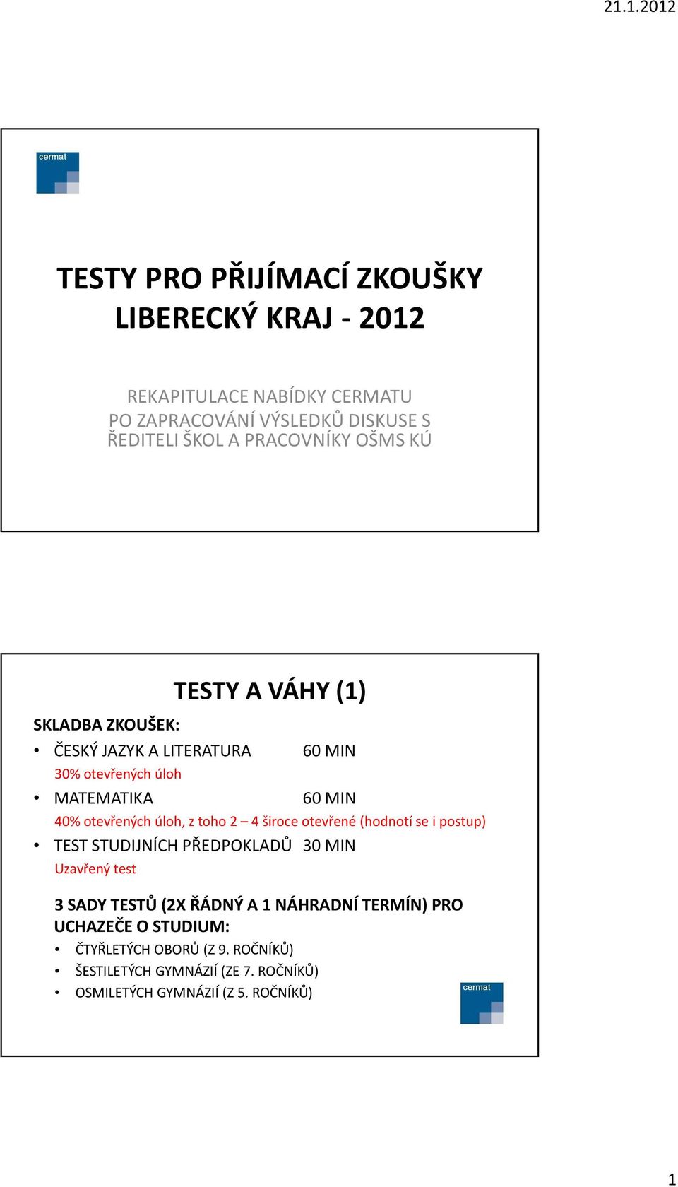 otevřených úloh, z toho 2 4 široce otevřené (hodnotí se i postup) TEST STUDIJNÍCH PŘEDPOKLADŮ 30 MIN Uzavřený test 3 SADY TESTŮ (2X