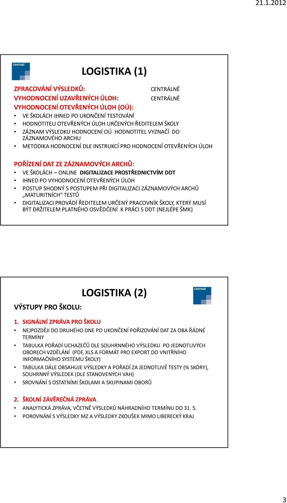 ONLINE DIGITALIZACE PROSTŘEDNICTVÍM DDT IHNED PO VYHODNOCENÍ OTEVŘENÝCH ÚLOH POSTUP SHODNÝ S POSTUPEM PŘI DIGITALIZACI ZÁZNAMOVÝCH ARCHŮ MATURITNÍCH TESTŮ DIGITALIZACI PROVÁDÍ ŘEDITELEM URČENÝ