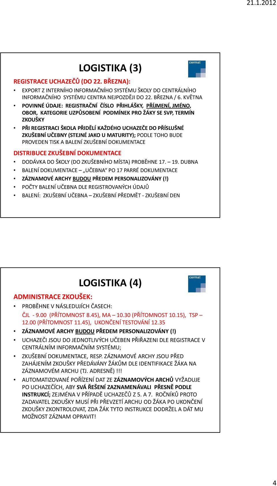 ZKUŠEBNÍ UČEBNY (STEJNÉ JAKO U MATURITY); PODLE TOHO BUDE PROVEDEN TISK A BALENÍ ZKUŠEBNÍ DOKUMENTACE DISTRIBUCE ZKUŠEBNÍ DOKUMENTACE DODÁVKA DO ŠKOLY (DO ZKUŠEBNÍHO MÍSTA) PROBĚHNE 17. 19.