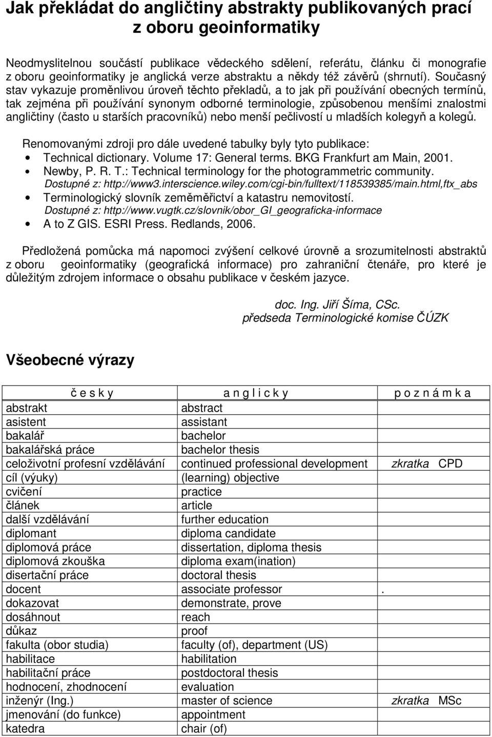 Současný stav vykazuje proměnlivou úroveň těchto překladů, a to jak při používání obecných termínů, tak zejména při používání synonym odborné terminologie, způsobenou menšími znalostmi angličtiny