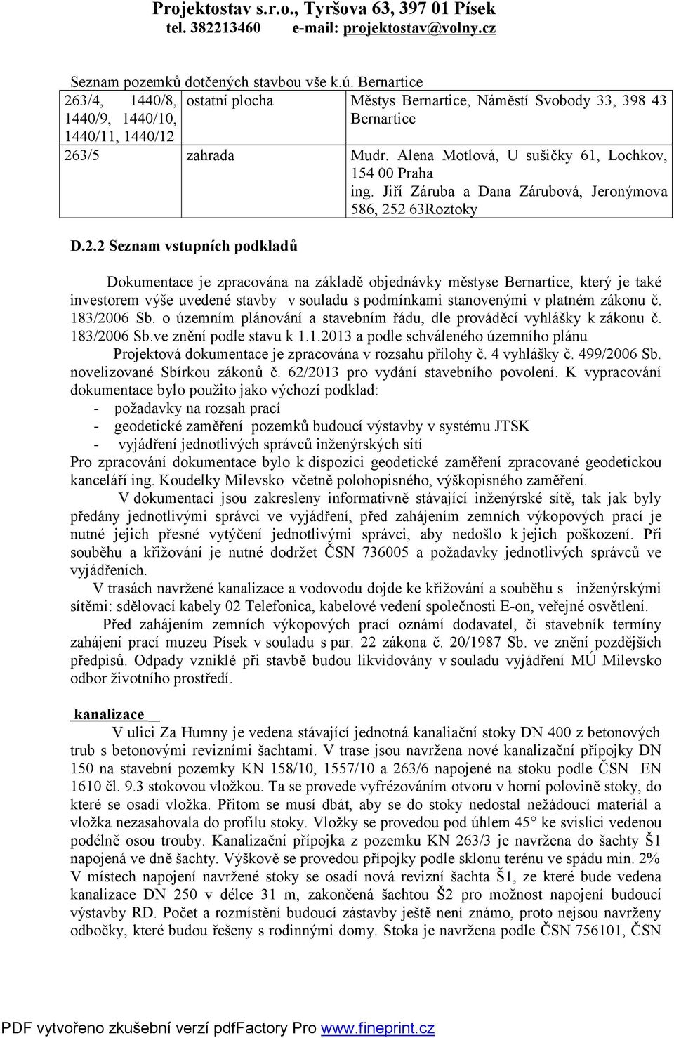 2 63Roztoky D.2.2 Seznam vstupních podkladů Dokumentace je zpracována na základě objednávky městyse Bernartice, který je také investorem výše uvedené stavby v souladu s podmínkami stanovenými v platném zákonu č.