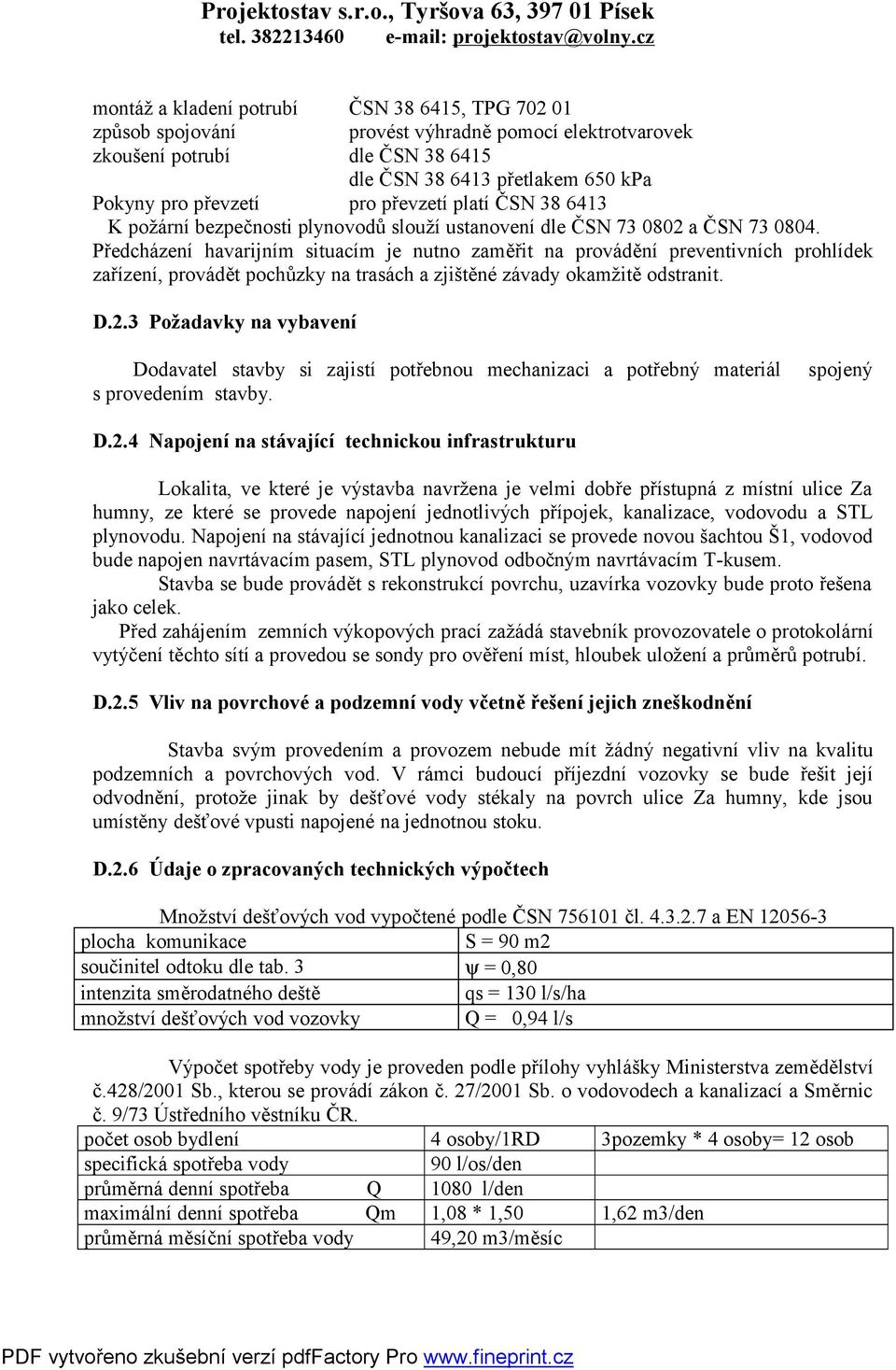 Předcházení havarijním situacím je nutno zaměřit na provádění preventivních prohlídek zařízení, provádět pochůzky na trasách a zjištěné závady okamžitě odstranit. D.2.