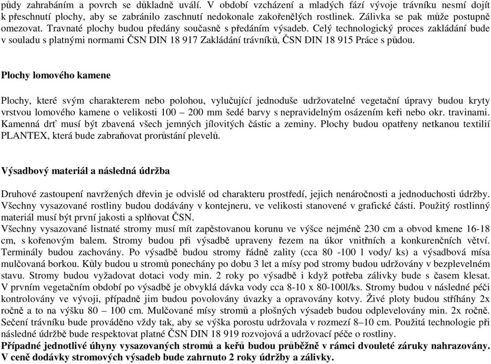 Celý technologický proces zakládání bude v souladu s platnými normami ČSN DIN 18 917 Zakládání trávníků, ČSN DIN 18 915 Práce s půdou.