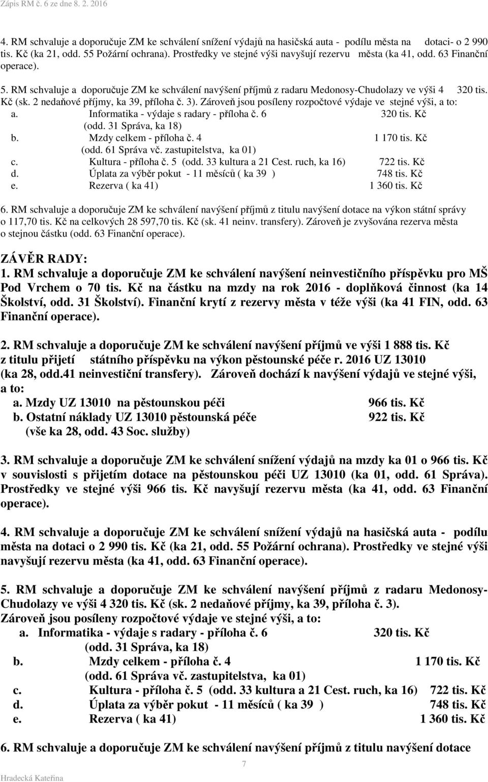 2 nedaňové příjmy, ka 39, příloha č. 3). Zároveň jsou posíleny rozpočtové výdaje ve stejné výši, a to a. Informatika - výdaje s radary - příloha č. 6 320 tis. Kč (odd. 31 Správa, ka 18) b.