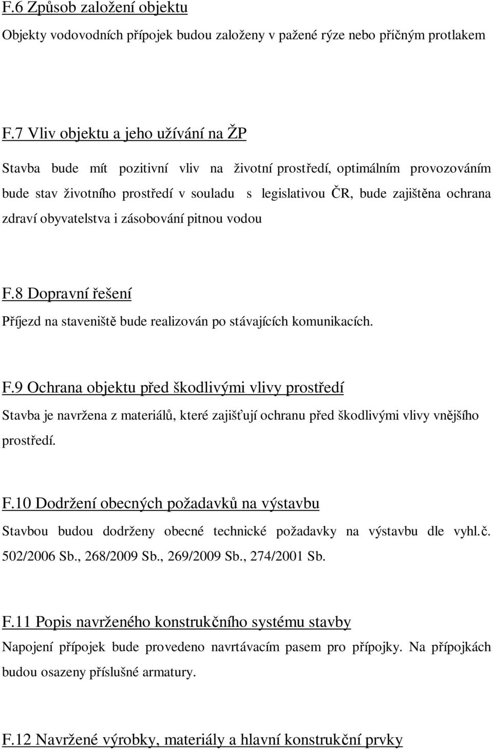 zdraví obyvatelstva i zásobování pitnou vodou F.8 Dopravní ešení íjezd na staveništ bude realizován po stávajících komunikacích. F.9 Ochrana objektu p ed škodlivými vlivy prost edí Stavba je navržena z materiál, které zajiš ují ochranu p ed škodlivými vlivy vn jšího prost edí.