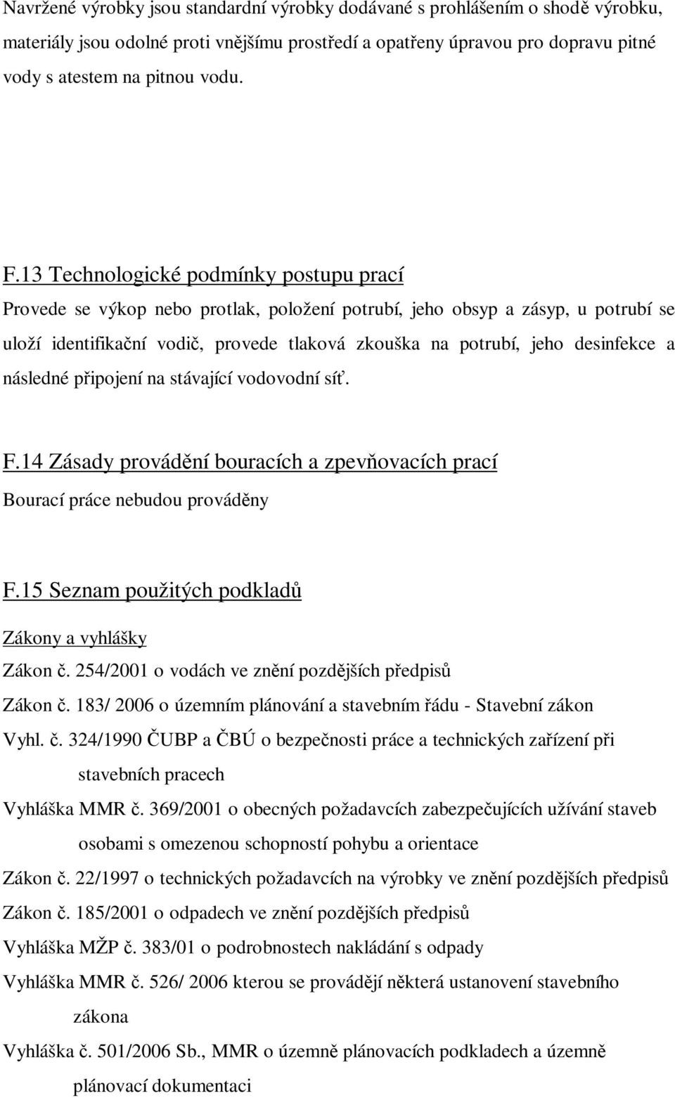 a následné p ipojení na stávající vodovodní sí. F.14 Zásady provád ní bouracích a zpev ovacích prací Bourací práce nebudou provád ny F.15 Seznam použitých podklad Zákony a vyhlášky Zákon.