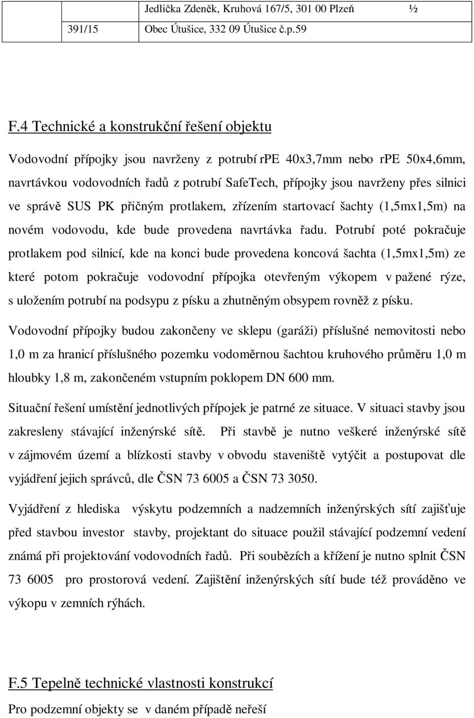 správ SUS PK p ným protlakem, z ízením startovací šachty (1,5mx1,5m) na novém vodovodu, kde bude provedena navrtávka adu.