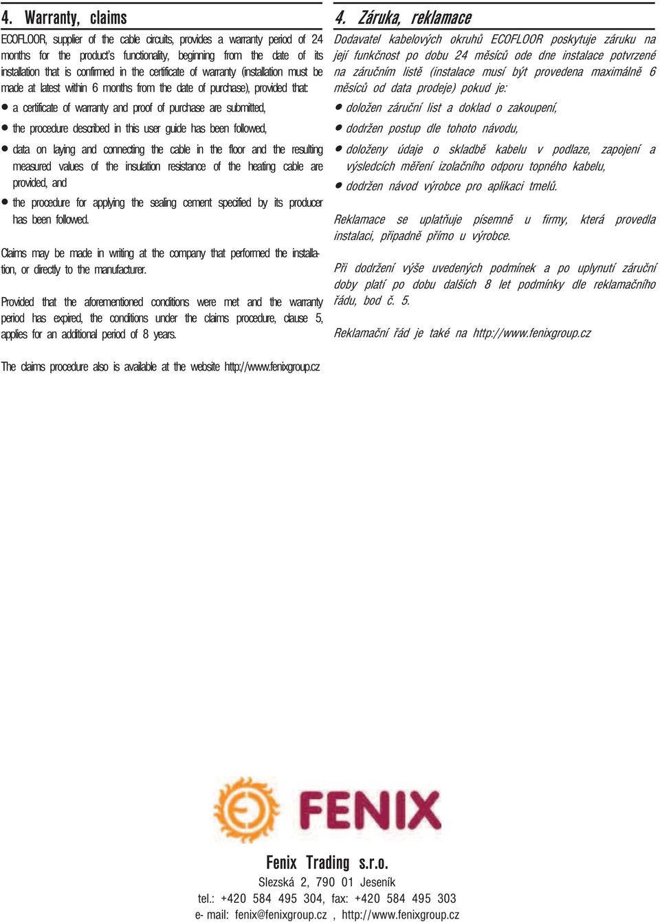 procedure described in this user guide has been followed, data on laying and connecting the cable in the floor and the resulting measured values of the insulation resistance of the heating cable are