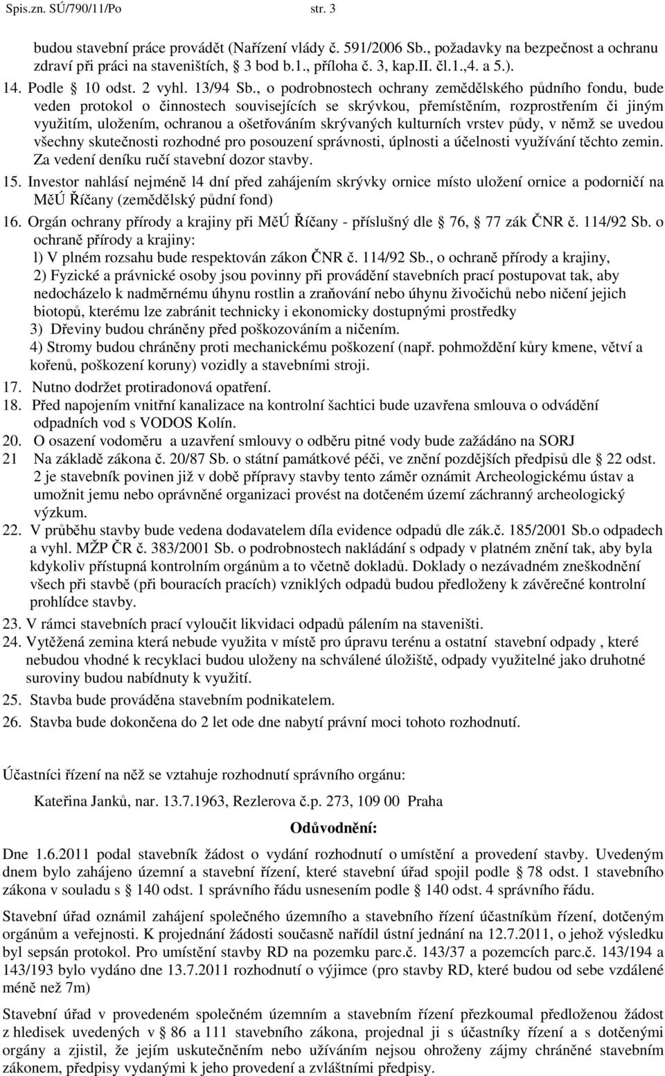 , o podrobnostech ochrany zemědělského půdního fondu, bude veden protokol o činnostech souvisejících se skrývkou, přemístěním, rozprostřením či jiným využitím, uložením, ochranou a ošetřováním