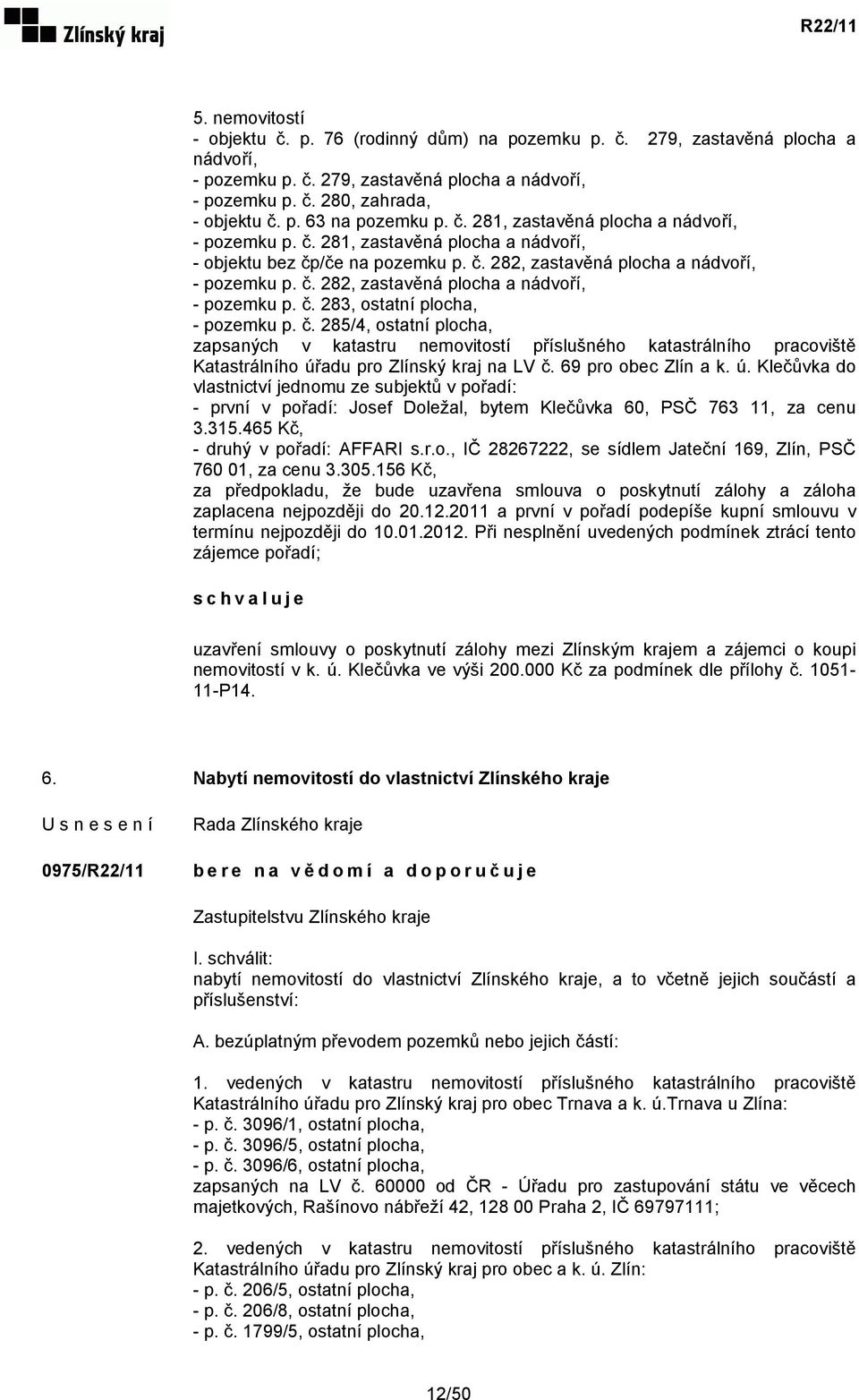 č. 285/4, ostatní plocha, zapsaných v katastru nemovitostí příslušného katastrálního pracoviště Katastrálního úř