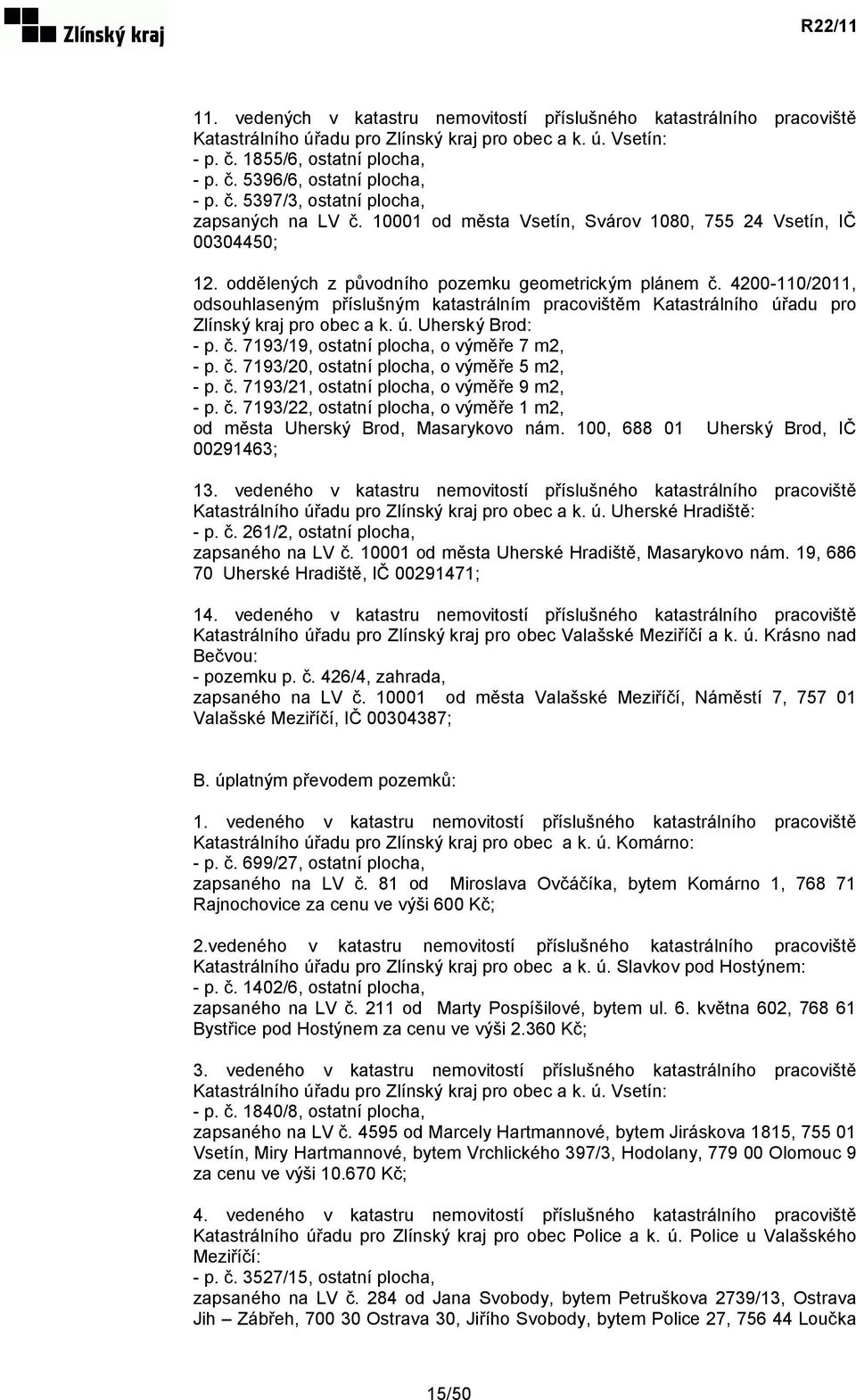 4200-110/2011, odsouhlaseným příslušným katastrálním pracovištěm Katastrálního úřadu pro Zlínský kraj pro obec a k. ú. Uherský Brod: - p. č. 7193/19, ostatní plocha, o výměře 7 m2, - p. č. 7193/20, ostatní plocha, o výměře 5 m2, - p.