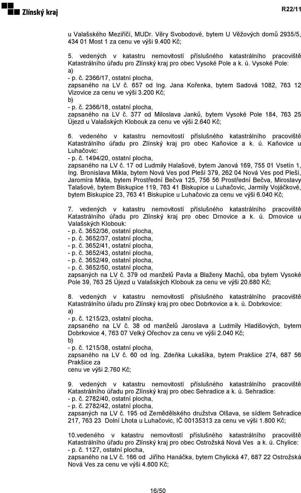 2366/17, ostatní plocha, zapsaného na LV č. 657 od Ing. Jana Kořenka, bytem Sadová 1082, 763 12 Vizovice za cenu ve výši 3.200 Kč; b) - p. č. 2366/18, ostatní plocha, zapsaného na LV č.