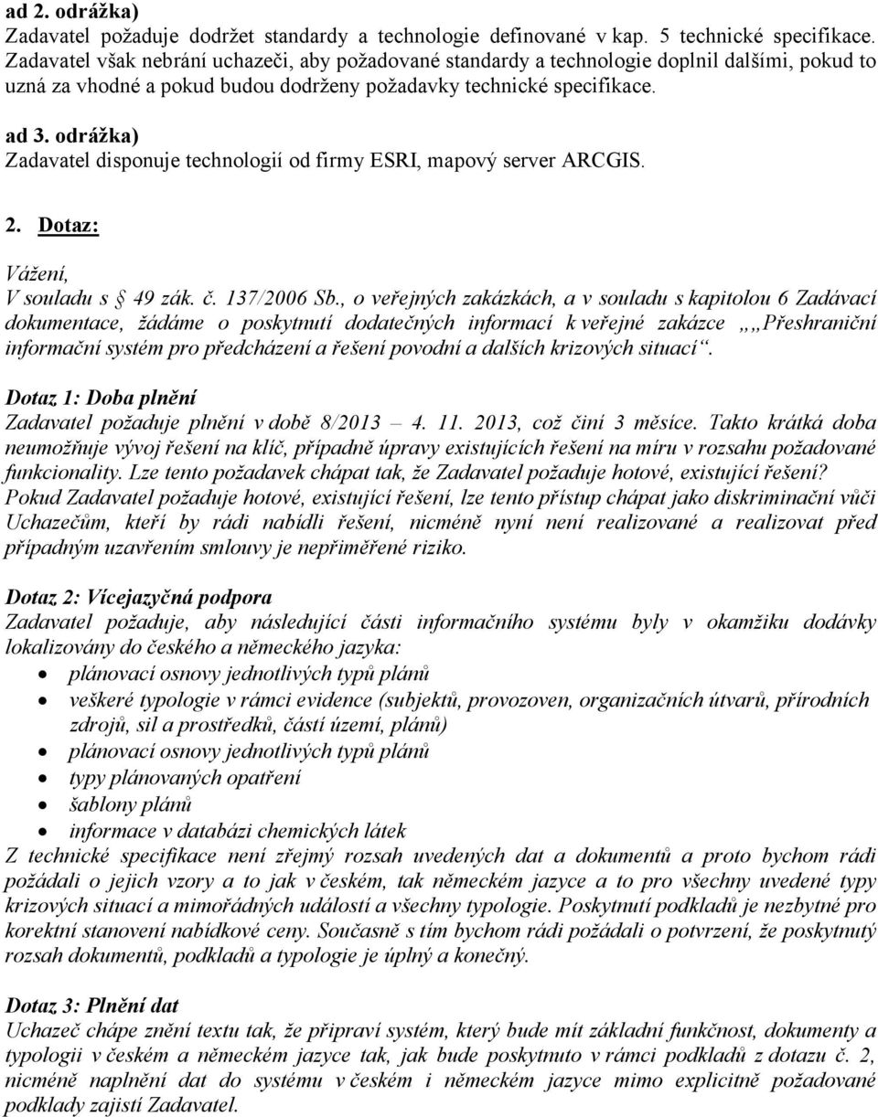 odrážka) Zadavatel disponuje technologií od firmy ESRI, mapový server ARCGIS. 2. Dotaz: Vážení, V souladu s 49 zák. č. 137/2006 Sb.