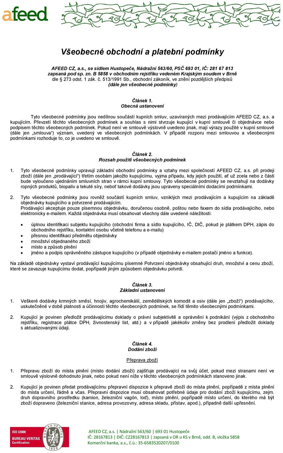 Obecná ustanovení Tyto všeobecné podmínky jsou nedílnou součástí kupních smluv, uzavíraných mezi prodávajícím AFEED CZ, a.s. a kupujícím.