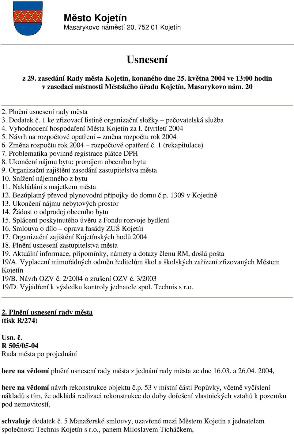 Vyhodnocení hospodaření Města Kojetín za I. čtvrtletí 2004 5. Návrh na rozpočtové opatření změna rozpočtu rok 2004 6. Změna rozpočtu rok 2004 rozpočtové opatření č. 1 (rekapitulace) 7.