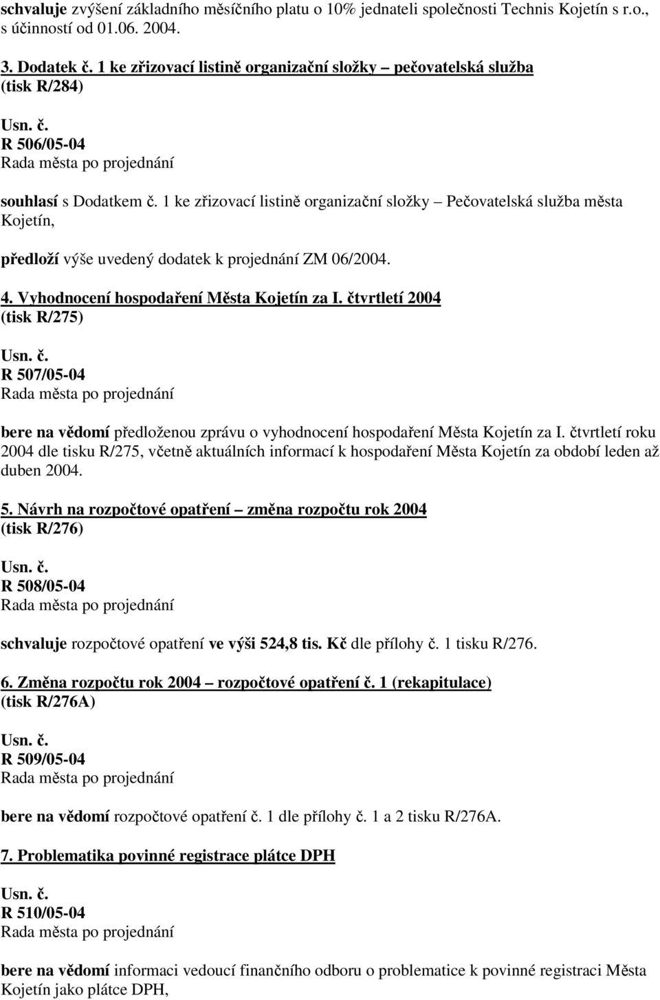 1 ke zřizovací listině organizační složky Pečovatelská služba města Kojetín, předloží výše uvedený dodatek k projednání ZM 06/2004. 4. Vyhodnocení hospodaření Města Kojetín za I.