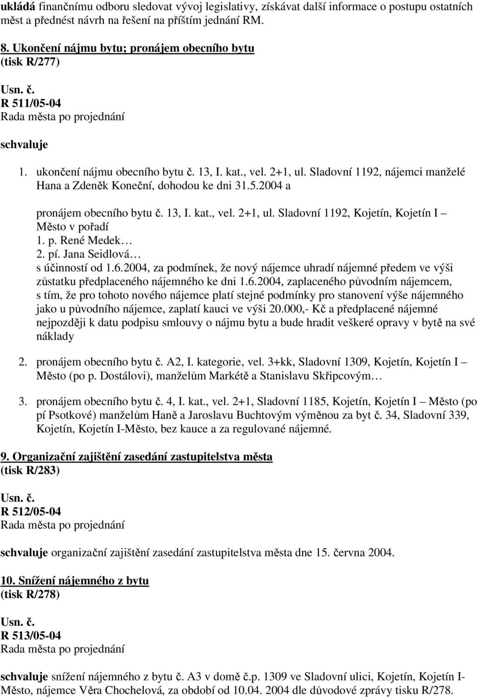 Sladovní 1192, nájemci manželé Hana a Zdeněk Koneční, dohodou ke dni 31.5.2004 a pronájem obecního bytu č. 13, I. kat., vel. 2+1, ul. Sladovní 1192, Kojetín, Kojetín I Město v pořadí 1. p. René Medek 2.