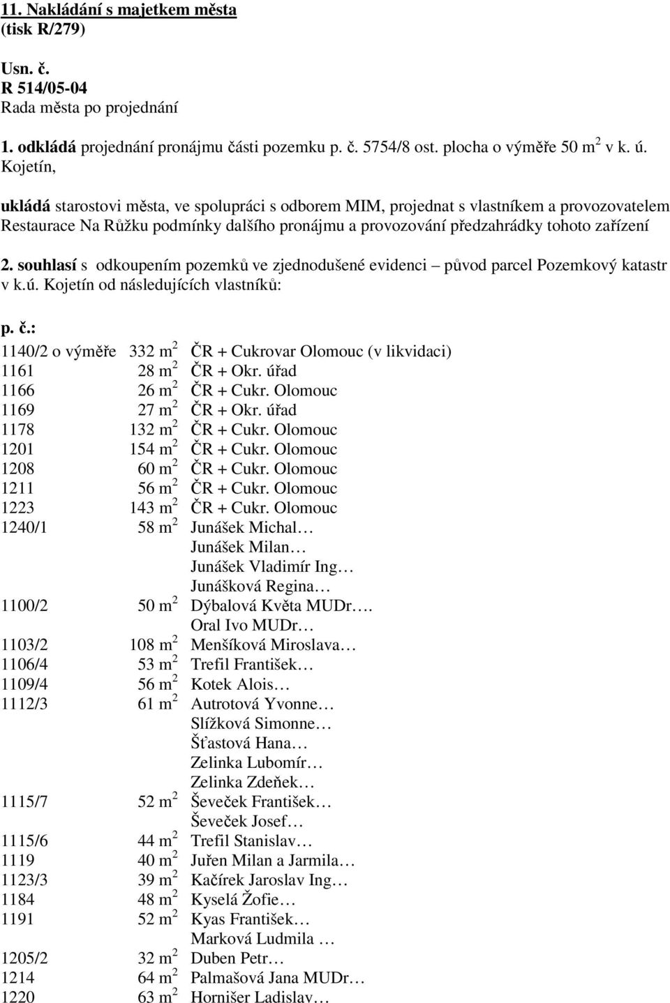 souhlasí s odkoupením pozemků ve zjednodušené evidenci původ parcel Pozemkový katastr v k.ú. Kojetín od následujících vlastníků: p. č.