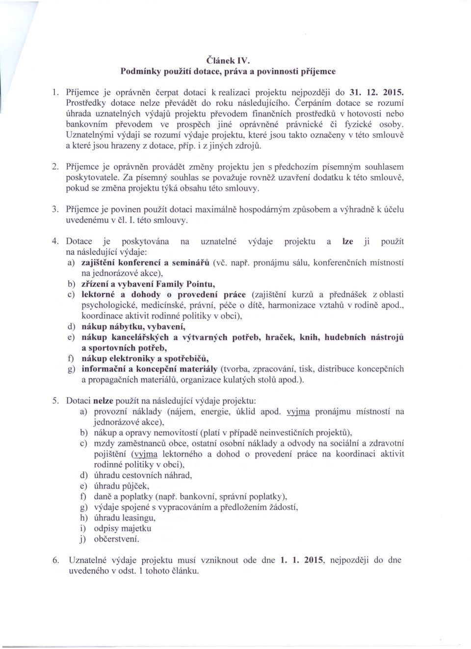 Čerpáním dotace se rozumí úhrada uznatelných výdajů projektu převodem finančních prostředků v hotovosti nebo bankovním převodem ve prospěch jiné oprávněné právnické či fyzické osoby.