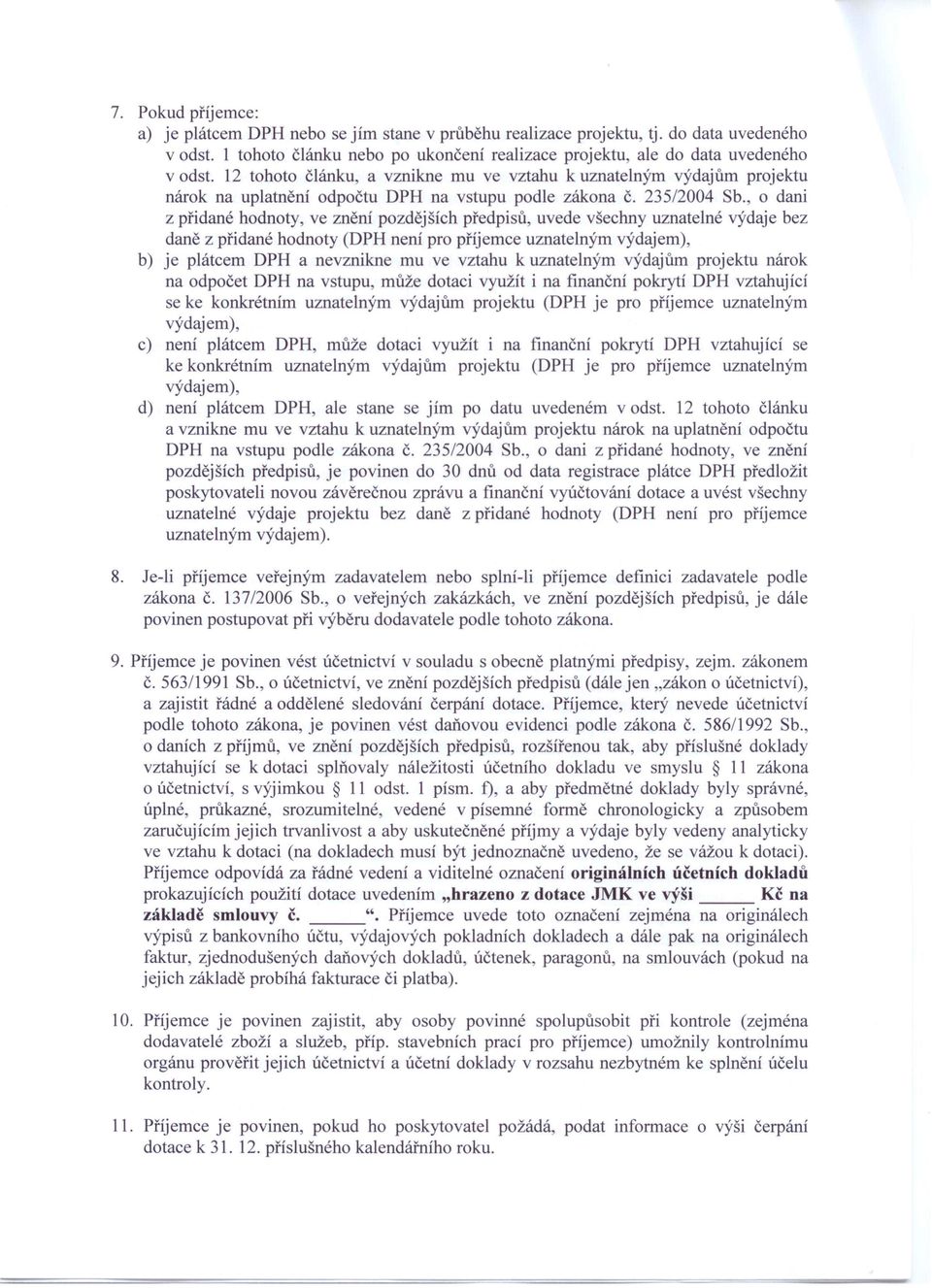 , o dani z přidané hodnoty, ve znění pozdějších předpisů, uvede všechny uznatelné výdaje bez daně z přidané hodnoty (DPH není pro příjemce uznatelným výdajem), b) je plátcem DPH a nevznikne mu ve