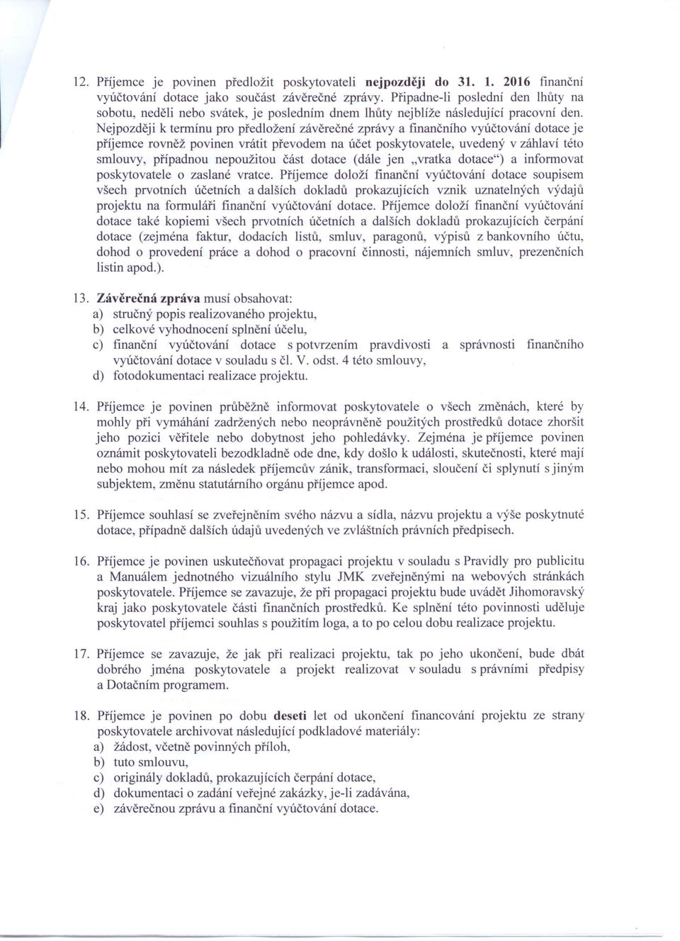 Nejpozději k termínu pro předložení závěrečné zprávy a finančního vyúčtování dotace je příjemce rovněž povinen vrátit převodem na účet poskytovatele, uvedený v záhlaví této smlouvy, případnou