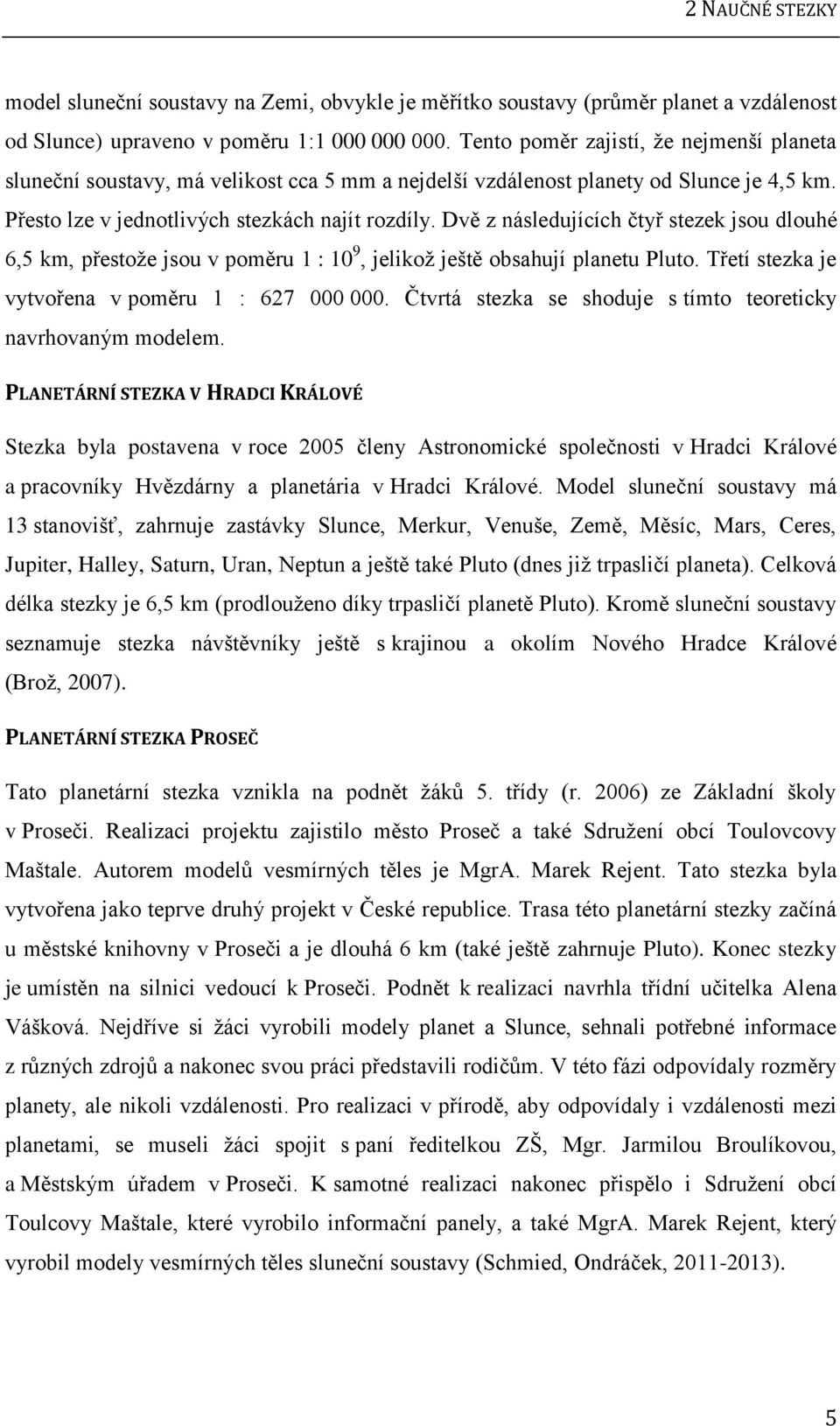 Dvě z následujících čtyř stezek jsou dlouhé 6,5 km, přestoţe jsou v poměru 1 : 10 9, jelikoţ ještě obsahují planetu Pluto. Třetí stezka je vytvořena v poměru 1 : 627 000 000.