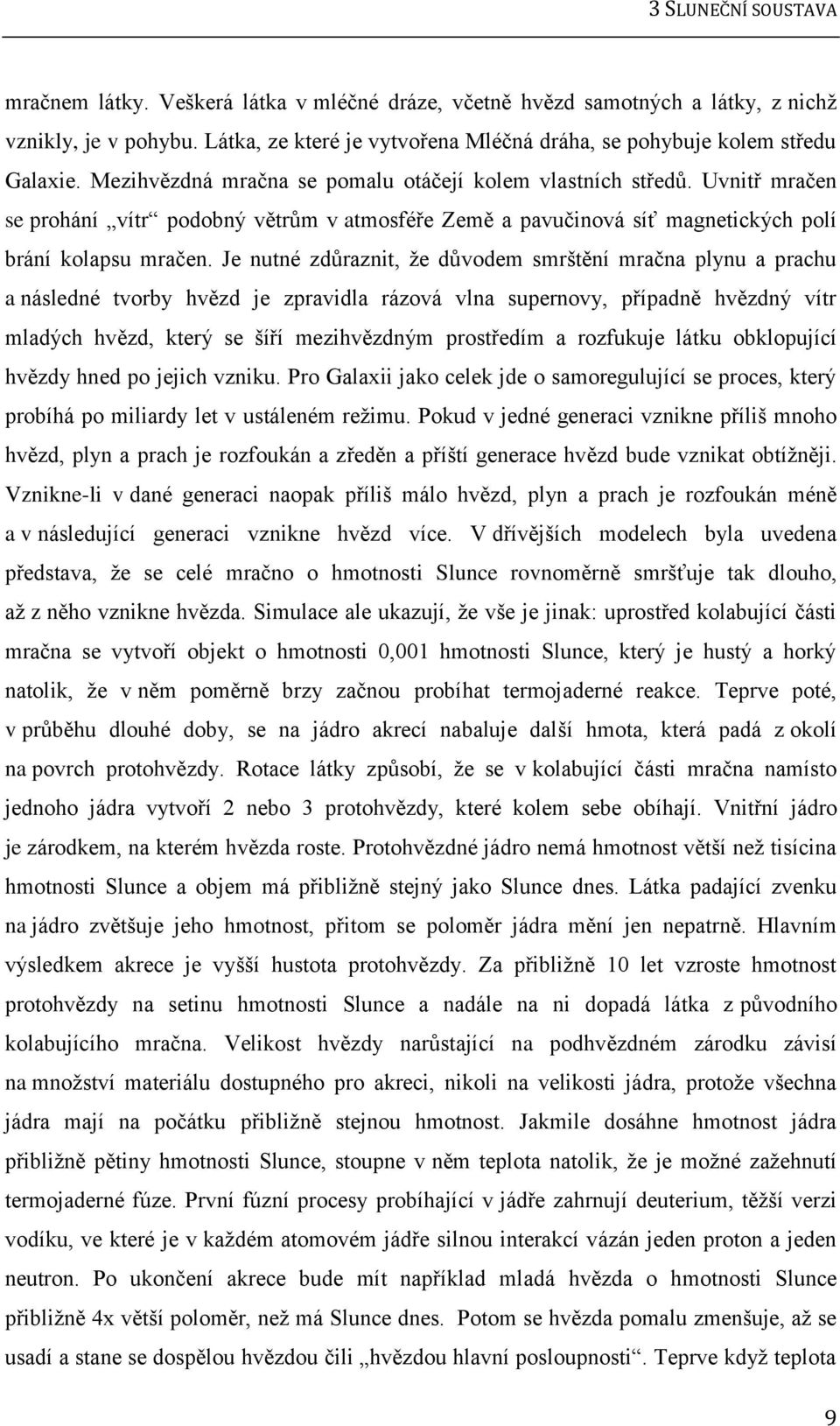 Uvnitř mračen se prohání vítr podobný větrům v atmosféře Země a pavučinová síť magnetických polí brání kolapsu mračen.