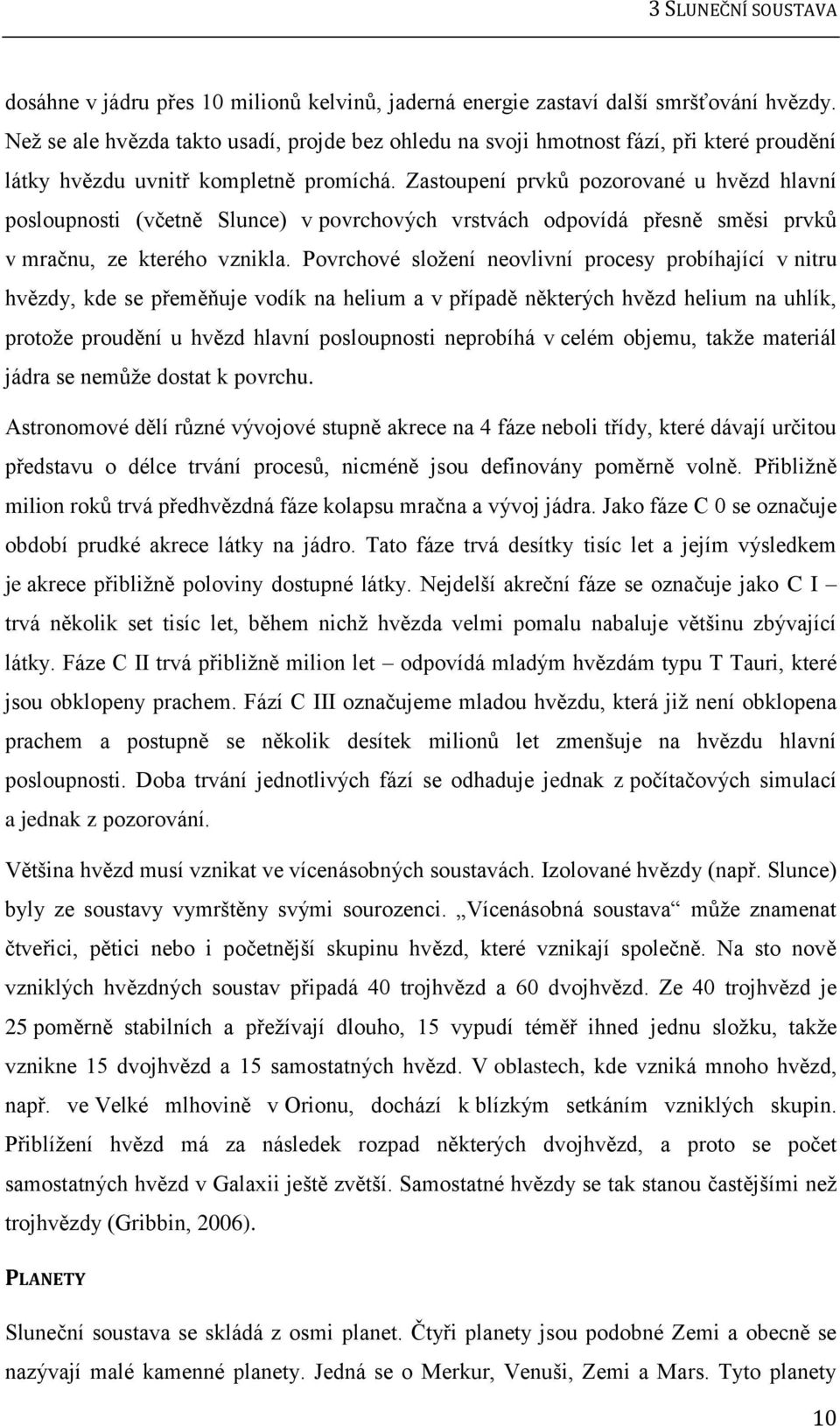 Zastoupení prvků pozorované u hvězd hlavní posloupnosti (včetně Slunce) v povrchových vrstvách odpovídá přesně směsi prvků v mračnu, ze kterého vznikla.