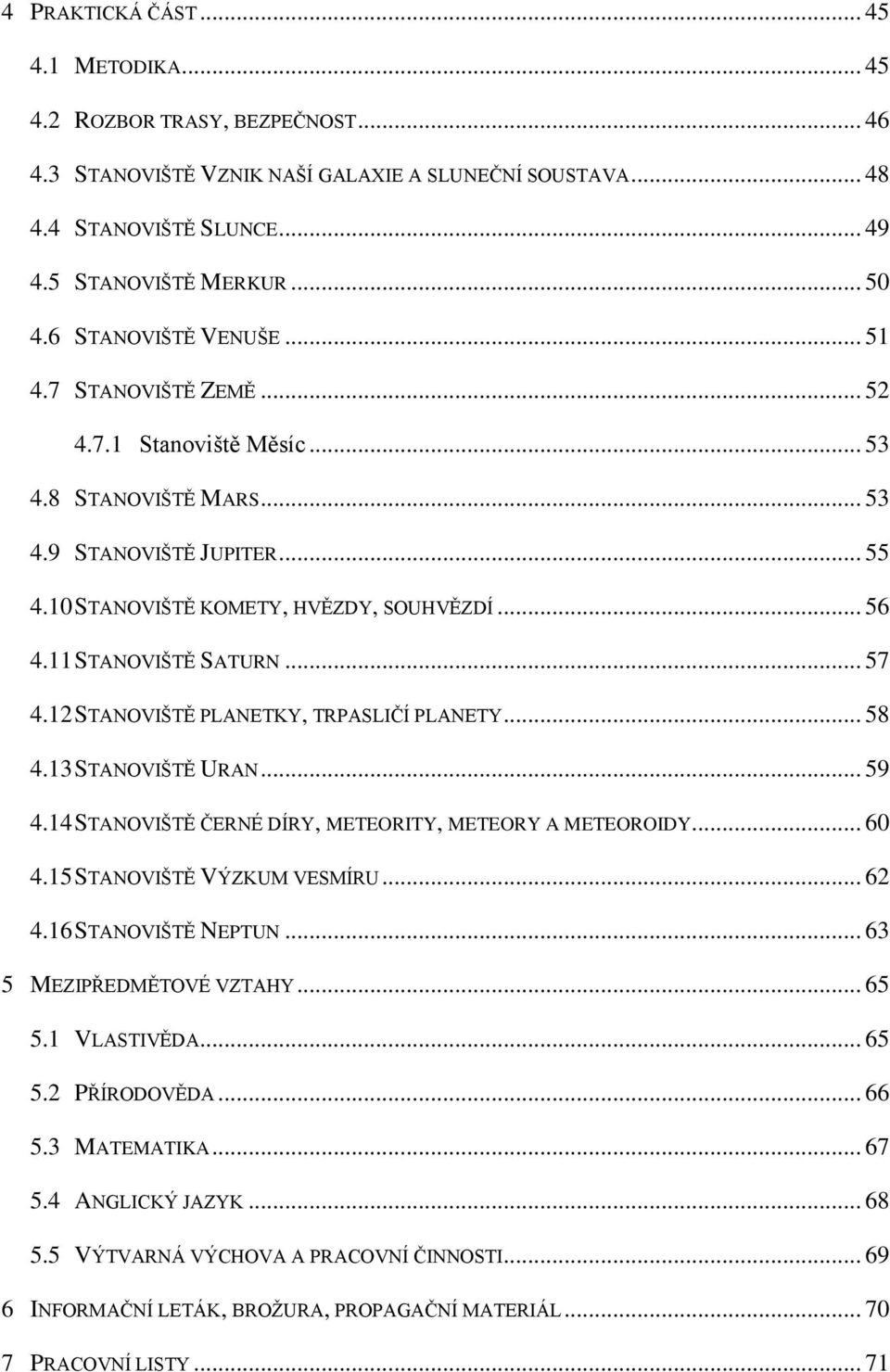 11 STANOVIŠTĚ SATURN... 57 4.12 STANOVIŠTĚ PLANETKY, TRPASLIČÍ PLANETY... 58 4.13 STANOVIŠTĚ URAN... 59 4.14 STANOVIŠTĚ ČERNÉ DÍRY, METEORITY, METEORY A METEOROIDY... 60 4.