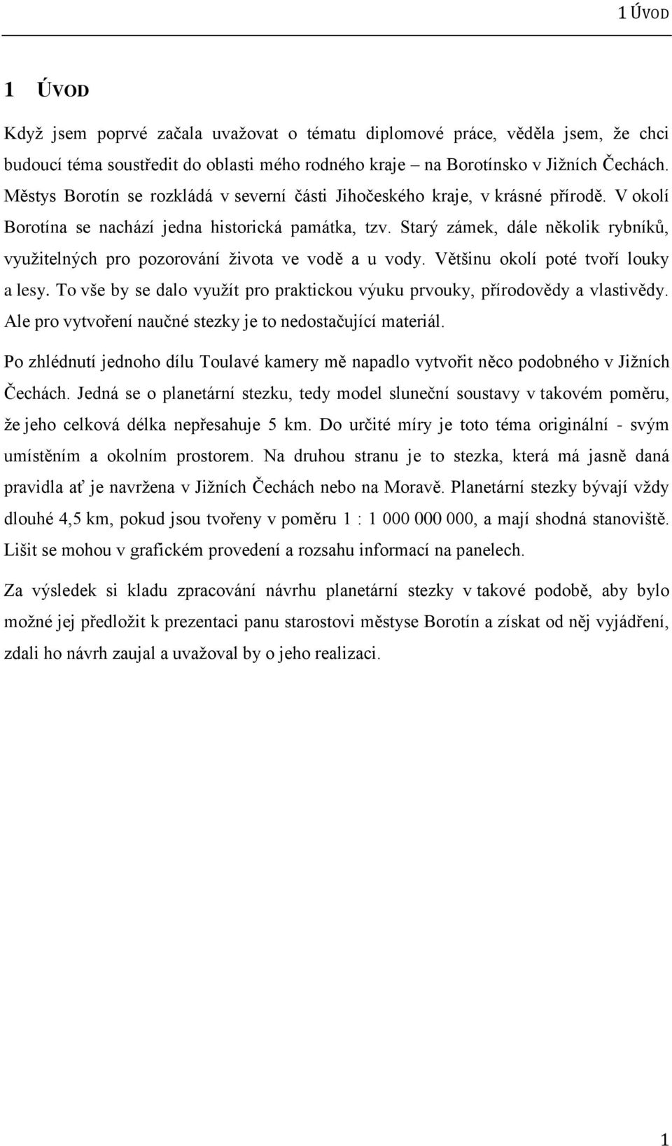 Starý zámek, dále několik rybníků, vyuţitelných pro pozorování ţivota ve vodě a u vody. Většinu okolí poté tvoří louky a lesy.