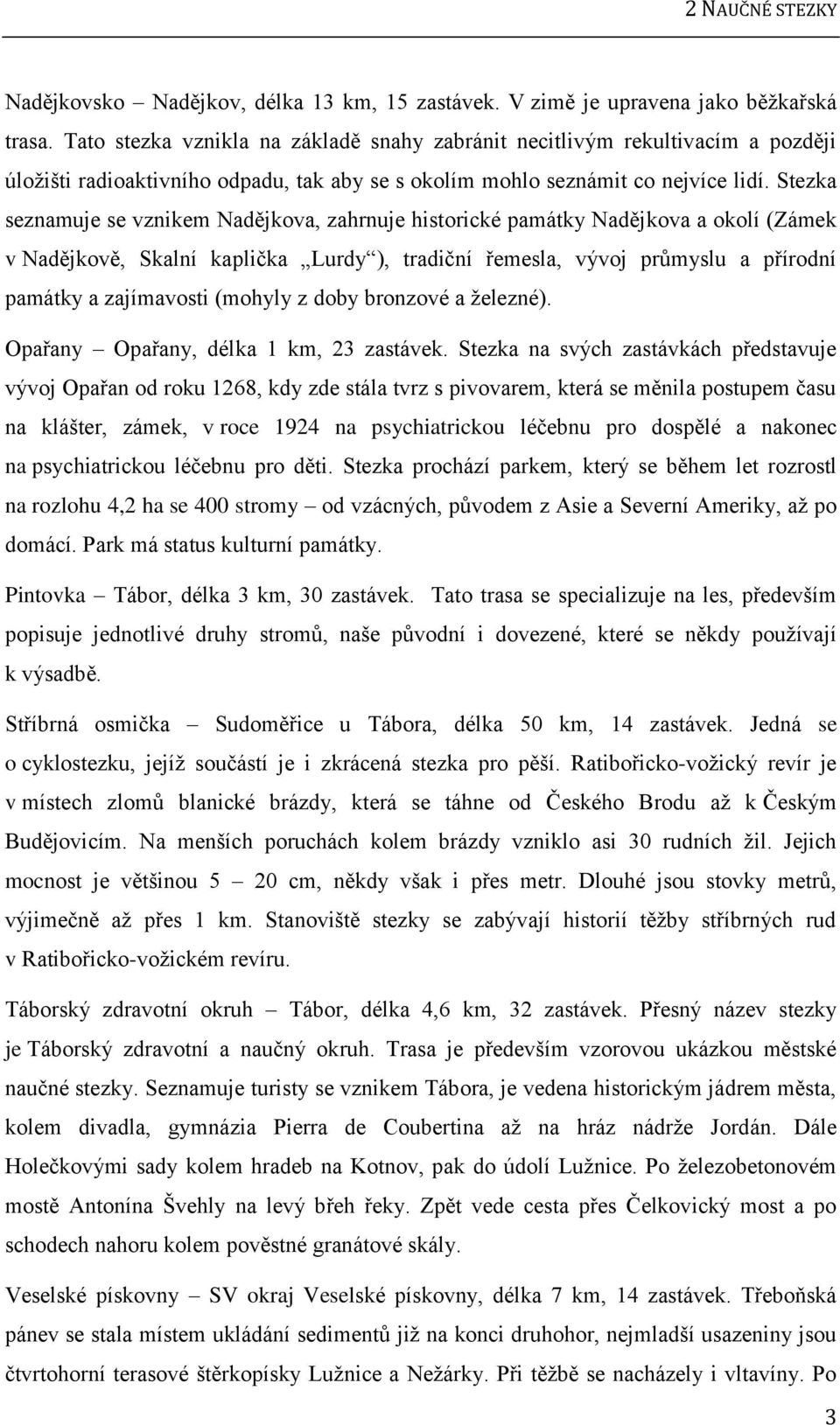 Stezka seznamuje se vznikem Nadějkova, zahrnuje historické památky Nadějkova a okolí (Zámek v Nadějkově, Skalní kaplička Lurdy ), tradiční řemesla, vývoj průmyslu a přírodní památky a zajímavosti