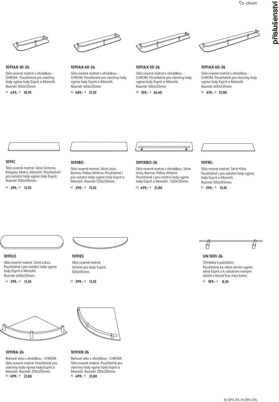 Rozměr 500x125mm 1091AX-60-26 Kč 429,- 18,70 Kč 489,- 21,30 Kč 559,- 24,40 Kč 619,- 27,00 Sklo rosené matné s ohrádkou - CHROM. Použitelné pro všechny řady vyjma řady Esprit a Monolit.