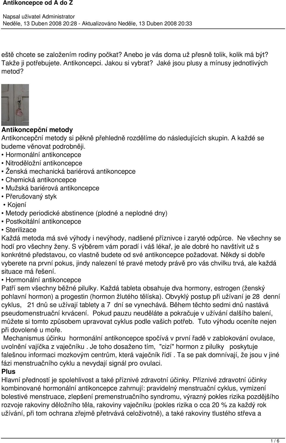 Hormonální antikoncepce Nitroděložní antikoncepce Ženská mechanická bariérová antikoncepce Chemická antikoncepce Mužská bariérová antikoncepce Přerušovaný styk Kojení Metody periodické abstinence