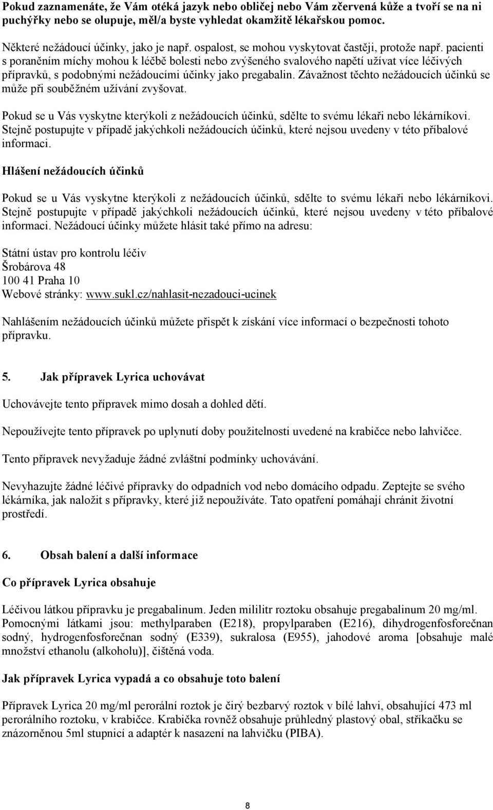 pacienti s poraněním míchy mohou k léčbě bolesti nebo zvýšeného svalového napětí užívat více léčivých přípravků, s podobnými nežádoucími účinky jako pregabalin.