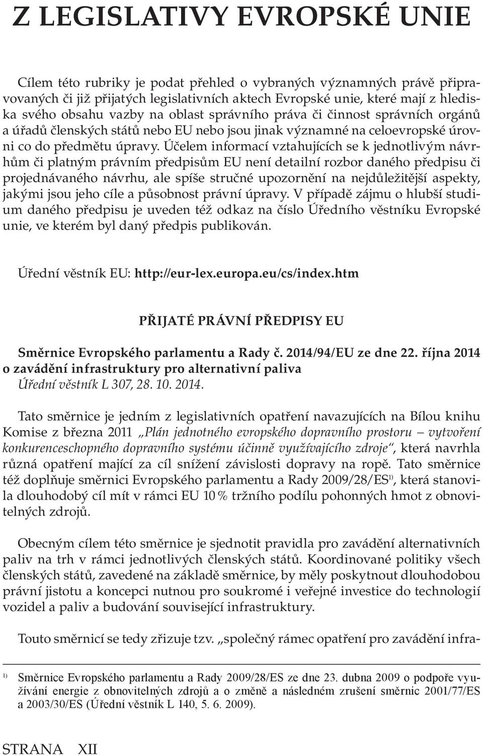 Účelem informací vztahujících se k jednotlivým návrhům či platným právním předpisům EU není detailní rozbor daného předpisu či projednávaného návrhu, ale spíše stručné upozornění na nejdůležitější