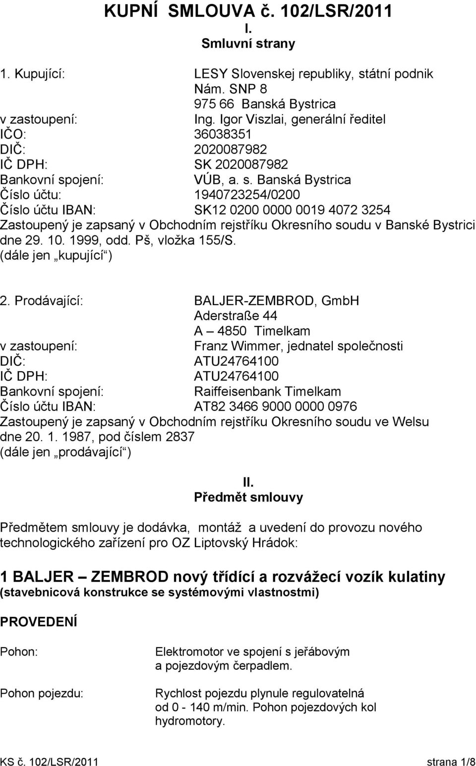 ojení: VÚB, a. s. Banská Bystrica Číslo účtu: 1940723254/0200 Číslo účtu IBAN: SK12 0200 0000 0019 4072 3254 Zastoupený je zapsaný v Obchodním rejstříku Okresního soudu v Banské Bystrici dne 29. 10.