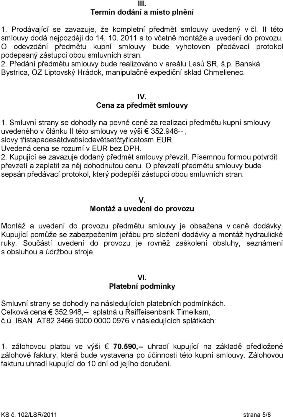 IV. Cena za předmět smlouvy 1. Smluvní strany se dohodly na pevné ceně za realizaci předmětu kupní smlouvy uvedeného v článku II této smlouvy ve výši 352.