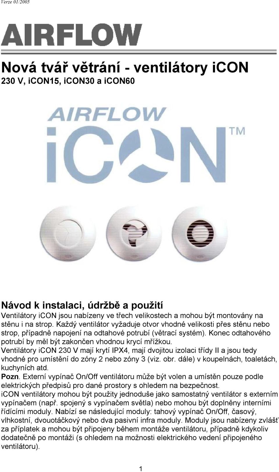 Ventilátory icon 230 V mají krytí IPX4, mají dvojitou izolaci třídy II a jsou tedy vhodné pro umístění do zóny 2 nebo zóny 3 (viz. obr. dále) v koupelnách, toaletách, kuchyních atd. Pozn.