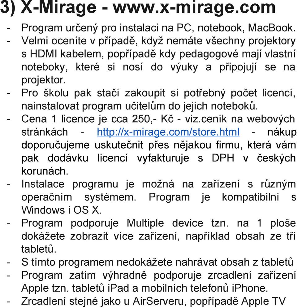 Pro školu pak stačí zakoupit si potřebný počet licencí, nainstalovat program učitelům do jejich noteboků. Cena 1 licence je cca 250, Kč viz.ceník na webových stránkách http://x mirage.com/store.