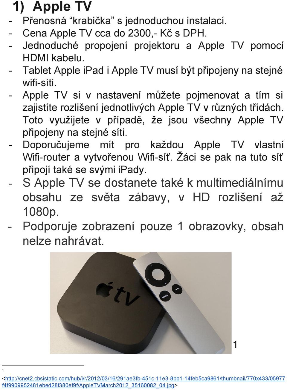 Toto využijete v případě, že jsou všechny Apple TV připojeny na stejné síti. Doporučujeme mít pro každou Apple TV vlastní Wifi router a vytvořenou Wifi síť.