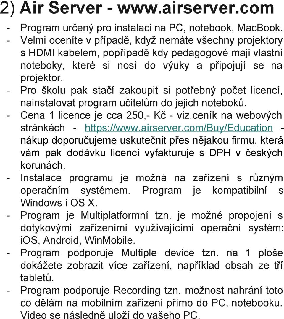 Pro školu pak stačí zakoupit si potřebný počet licencí, nainstalovat program učitelům do jejich noteboků. Cena 1 licence je cca 250, Kč viz.ceník na webových stránkách https://www.airserver.