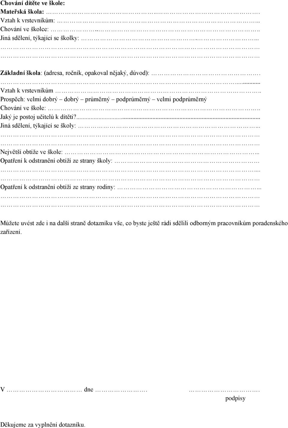 . Jaký je postoj učitelů k dítěti?... Jiná sdělení, týkající se školy:... Největší obtíže ve škole:... Opatření k odstranění obtíží ze strany školy:.