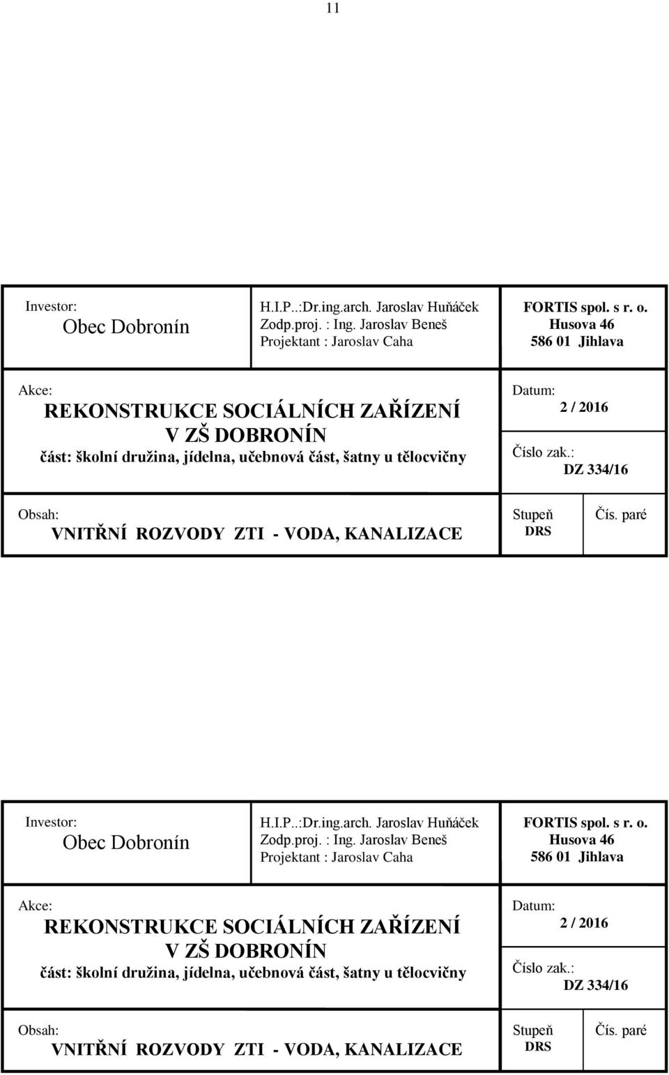 : DZ 334/16 Obsah: VNITŘNÍ ROZVODY ZTI - VODA, KANALIZACE Stupeň DRS Čís. paré Investor: Obec Dobronín H.I.P..:Dr.ing.arch. Jaroslav Huňáček Zodp.proj. : Ing.