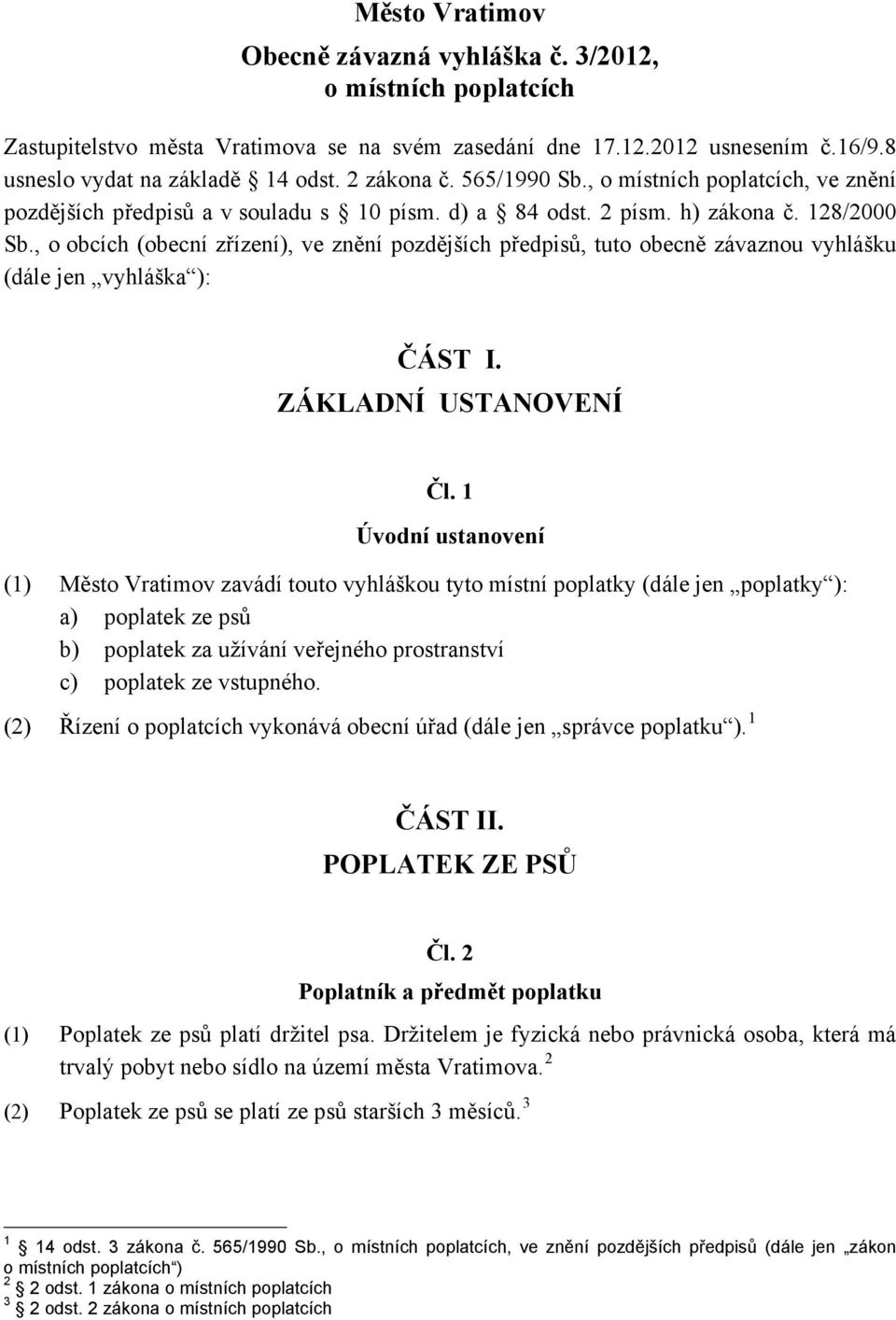 , o obcích (obecní zřízení), ve znění pozdějších předpisů, tuto obecně závaznou vyhlášku (dále jen vyhláška ): ČÁST I. ZÁKLADNÍ USTANOVENÍ Čl.