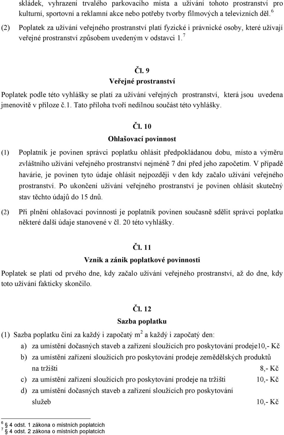 9 Veřejné prostranství Poplatek podle této vyhlášky se platí za užívání veřejných prostranství, která jsou uvedena jmenovitě v příloze č.1. Tato příloha tvoří nedílnou součást této vyhlášky. Čl.