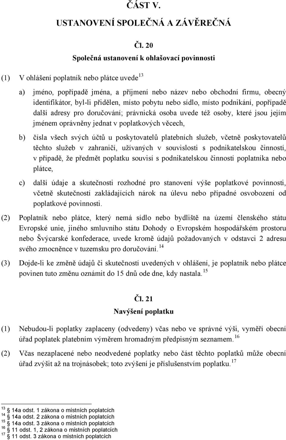 popřípadě další adresy pro doručování; právnická osoba uvede též osoby, které jsou jejím jménem oprávněny jednat v poplatkových věcech, b) čísla všech svých účtů u poskytovatelů platebních služeb,