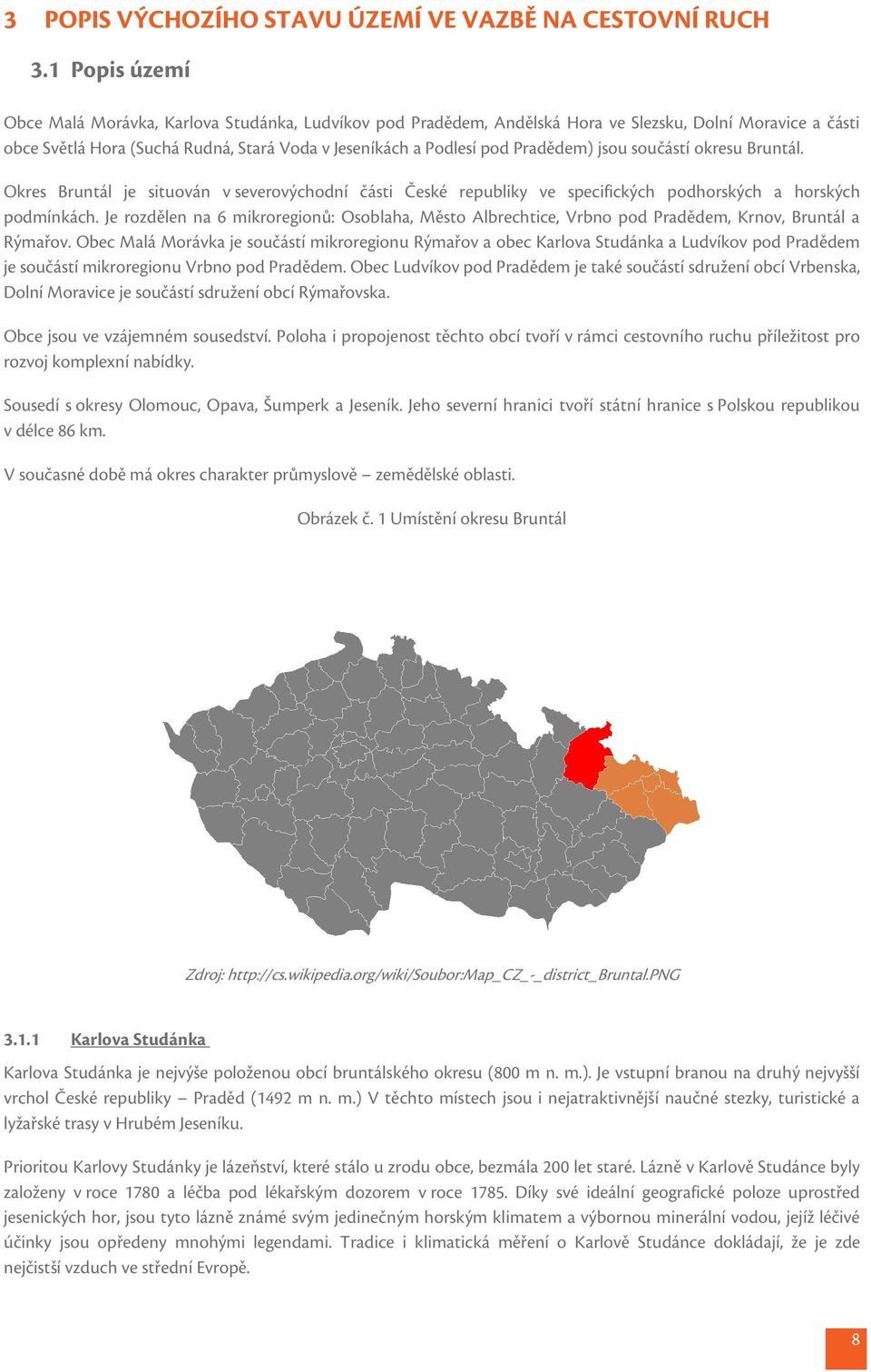 Pradědem) jsou součástí okresu Bruntál. Okres Bruntál je situován v severovýchodní části České republiky ve specifických podhorských a horských podmínkách.