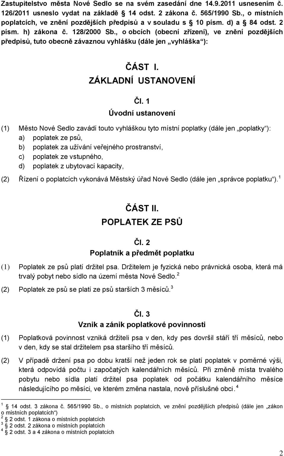 , o obcích (obecní zřízení), ve znění pozdějších předpisů, tuto obecně závaznou vyhlášku (dále jen vyhláška ): ČÁST I. ZÁKLADNÍ USTANOVENÍ Čl.