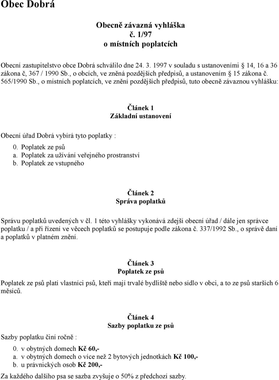 , o místních poplatcích, ve znění pozdějších předpisů, tuto obecně závaznou vyhlášku: Článek 1 Základní ustanovení Obecní úřad Dobrá vybírá tyto poplatky : 0. Poplatek ze psů a.